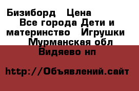 Бизиборд › Цена ­ 2 500 - Все города Дети и материнство » Игрушки   . Мурманская обл.,Видяево нп